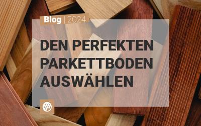 Den perfekten Parkettboden auswählen: Praktische Tipps und neueste Designtrends